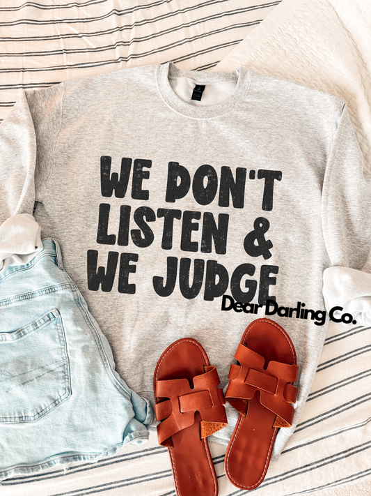 We don’t listen and we judge sweatshirt or tee