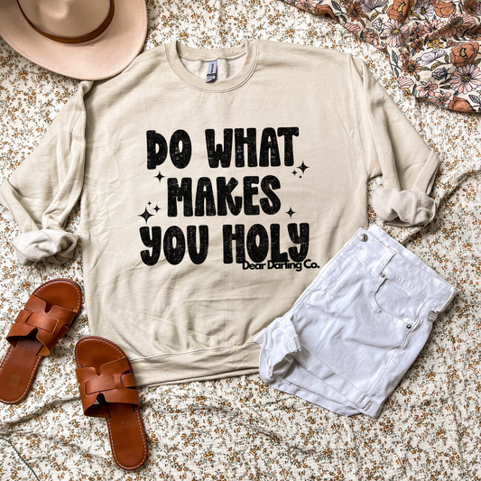 Do what makes you holy sweatshirt